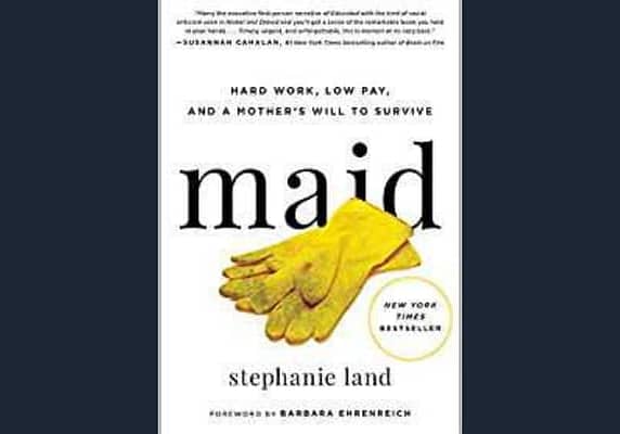 Maid Hard Work, Low Pay, and a Mother's Will to Survive, by Stephanie Land