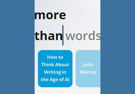More Than Words: How to Think About Writing in the Age of AI, by John Warner