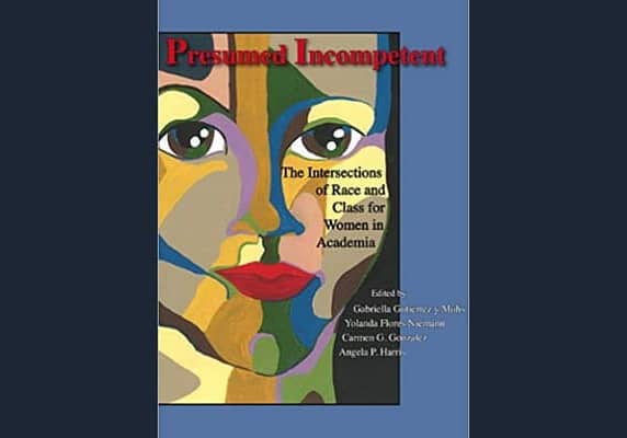 Presumed Incompetent: The Intersections of Race and Class for Women in Academia*, by Gabriella Gutierrez y Muhs (editor) and Yolanda Flores Riemann (editor)