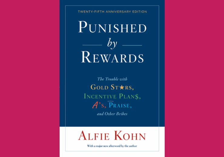 Punished By Rewards: The Trouble with Gold Stars, Incentive Plans, A's, Praise, and Other Bribes, by Alfie Kohn