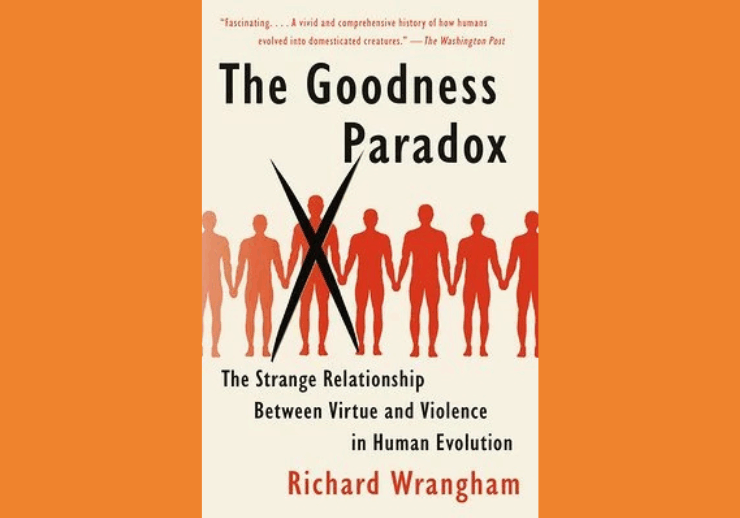The Goodness Paradox: The Strange Relationship Between Virtue and Violence in Human Evolution, by Richard Wrangham