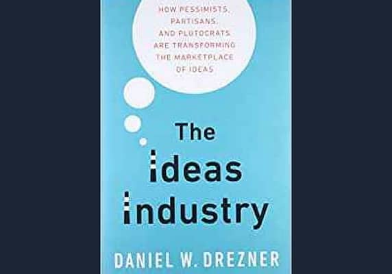 The Ideas Industry: How Pessimists, Partisans, and Plutocrats are Transforming the Marketplace of Ideas* by Daniel Dresdner