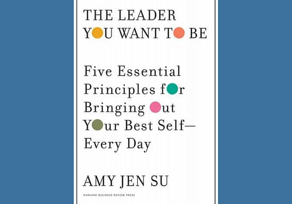 The Leader You Want to Be: Five Essential Principles for Bringing Out Your Best Self--Every Day, by Amy Jen Su