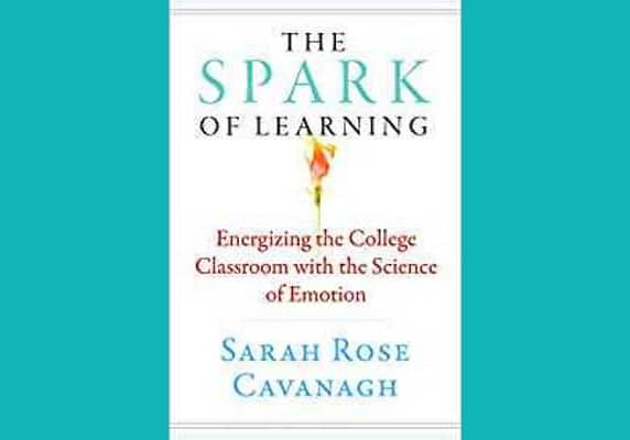 The Spark of Learning: Energizing the College Classroom with the Science of Emotion* by Sarah Rose Cavanagh