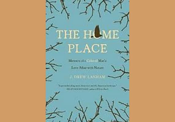 The home place : memoirs of a colored man's love affair with nature, by J Drew Lanham