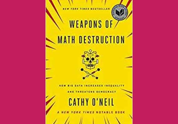Weapons of Math Destruction: How Big Data Increases Inequality and Threatens Democracy by Cathy O'Neil