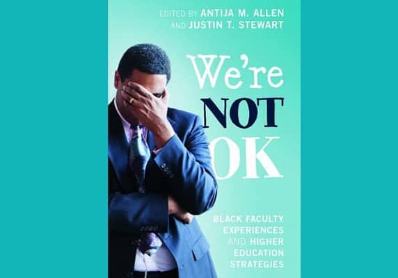 We're Not Ok: Black Faculty Experiences and Higher Education Strategies, Editors: Antija M. Allen & Justin T. Stewart