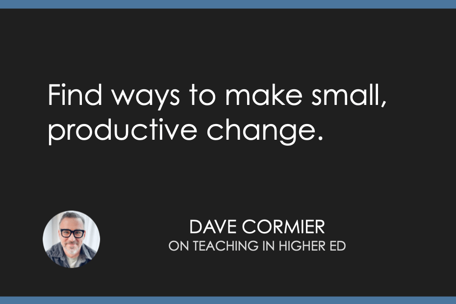 Find ways to make small, productive change.