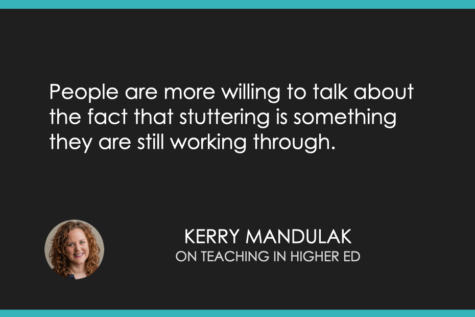 People are more willing to talk about the fact that stuttering is something they are still working through.