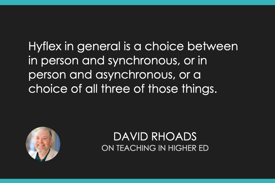 Hyflex in general is a choice between in person and synchronous, or in person and asynchronous, or a choice of all three of those things.