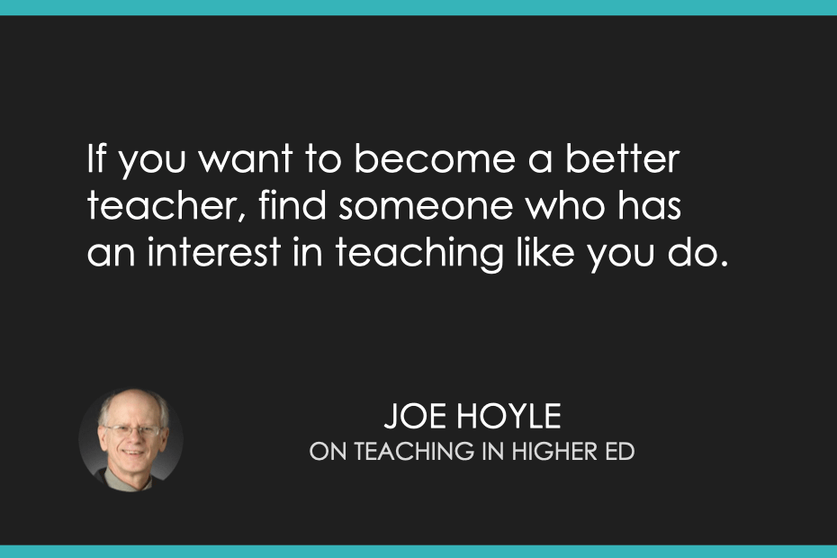 If you want to become a better teacher, find someone who has an interest in teaching like you do. 