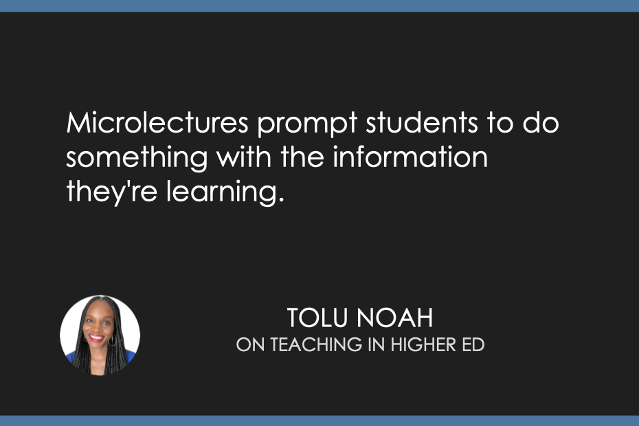 Microlectures prompt students to do something with the information they're learning. -Tolu Noah