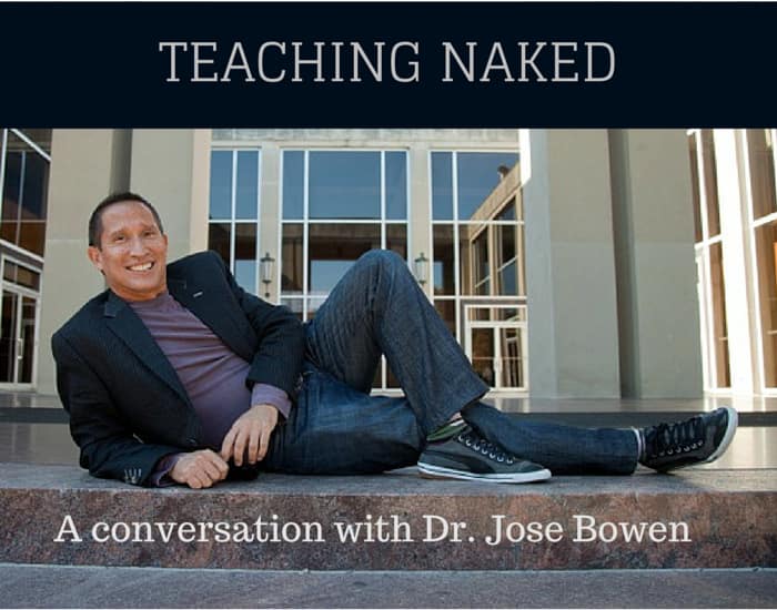 Teaching Naked With President Jose Antonio Bowen Teaching In Higher Ed