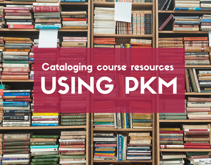 Cataloging course resources using PKM Teaching in Higher Ed